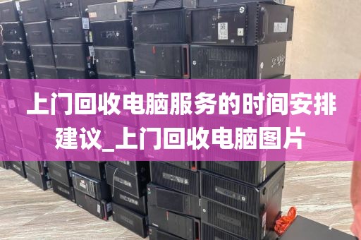 上门回收电脑服务的时间安排建议_上门回收电脑图片