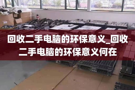 回收二手电脑的环保意义_回收二手电脑的环保意义何在