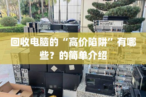 回收电脑的“高价陷阱”有哪些？的简单介绍