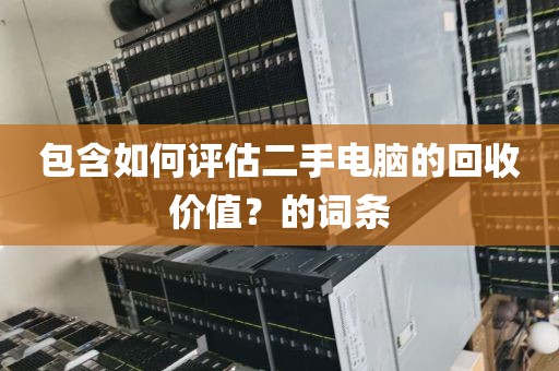 包含如何评估二手电脑的回收价值？的词条